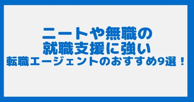 ニートや無職の就職支援に強い転職エージェントのおすすめ10選 転職エージェント比較navi おすすめランキング