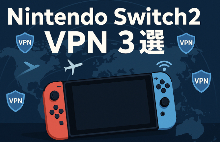 Nintendo Switch2におすすめVPN3選！海外でも使えるサービスと接続方法を紹介
