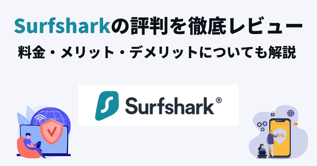 Surfsharkの評判を徹底レビュー！料金・メリット・デメリットや危険性についても解説
